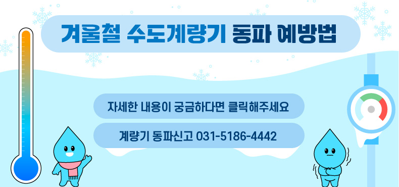 /겨울철 수도계량기 동파 예방법
/*자세한 내용이 궁금하다면 클릭해주세요
/*계량기 동파신고 031-5186-4442